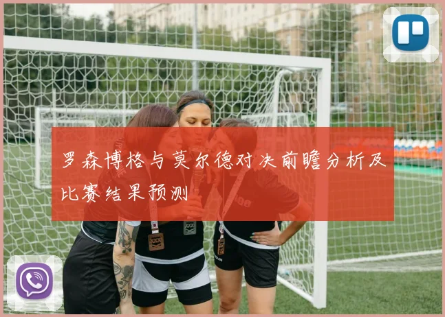 罗森博格与莫尔德对决前瞻分析及比赛结果预测