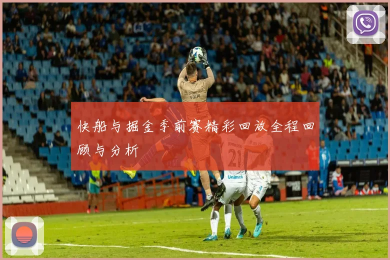 快船与掘金季前赛精彩回放全程回顾与分析