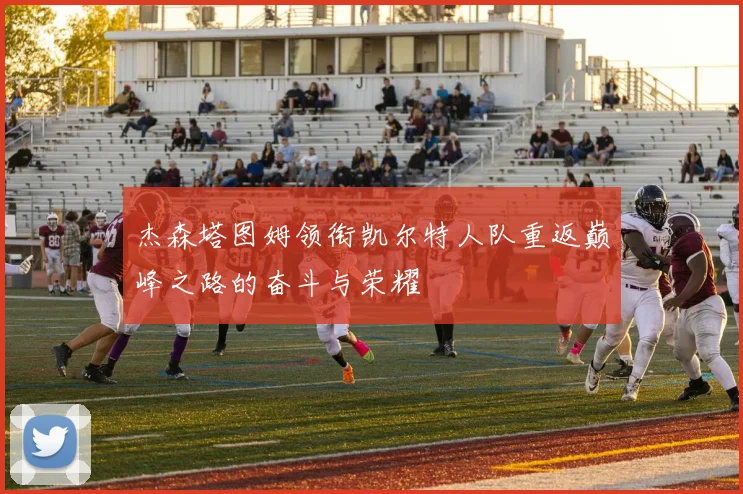 杰森塔图姆领衔凯尔特人队重返巅峰之路的奋斗与荣耀