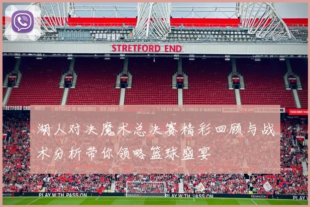 湖人对决魔术总决赛精彩回顾与战术分析带你领略篮球盛宴